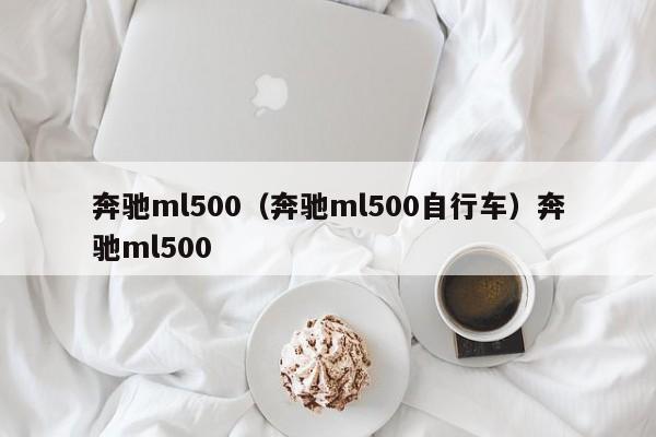 奔驰ml500（奔驰ml500自行车）奔驰ml500