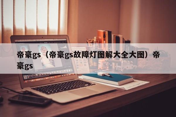 帝豪gs（帝豪gs故障灯图解大全大图）帝豪gs