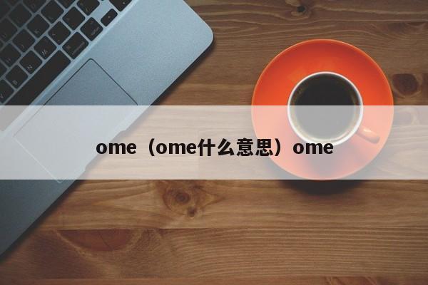 ome（ome什么意思）ome