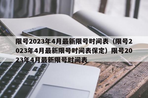 限号2023年4月最新限号时间表（限号2023年4月最新限号时间表保定）限号2023年4月最新限号时间表