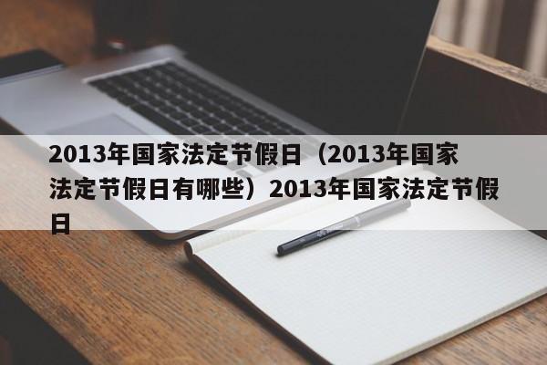 2013年国家法定节假日（2013年国家法定节假日有哪些）2013年国家法定节假日