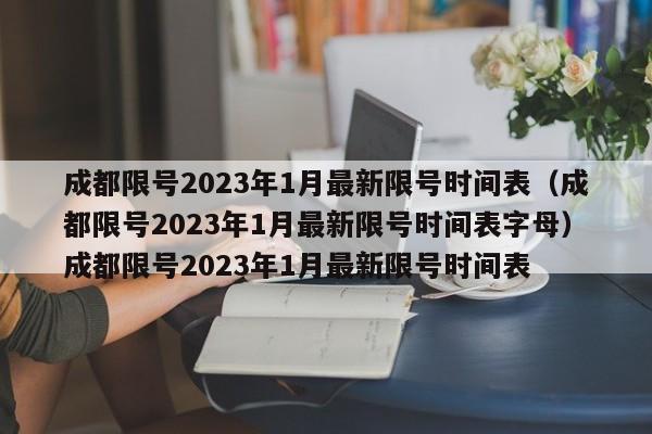 成都限号2023年1月最新限号时间表（成都限号2023年1月最新限号时间表字母）成都限号2023年1月最新限号时间表