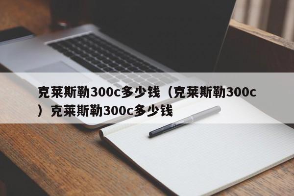 克莱斯勒300c多少钱（克莱斯勒300c）克莱斯勒300c多少钱