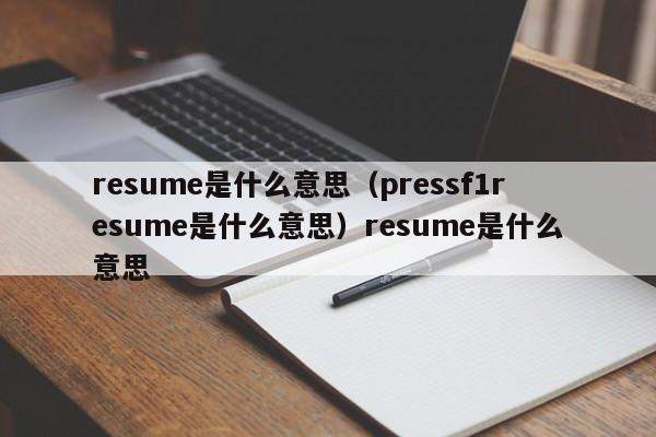 resume是什么意思（pressf1resume是什么意思）resume是什么意思