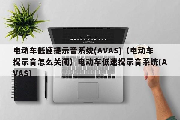 电动车低速提示音系统(AVAS)（电动车提示音怎么关闭）电动车低速提示音系统(AVAS)