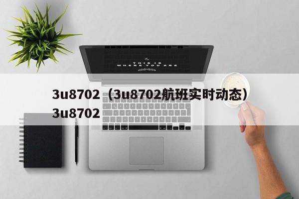 3u8702（3u8702航班实时动态）3u8702