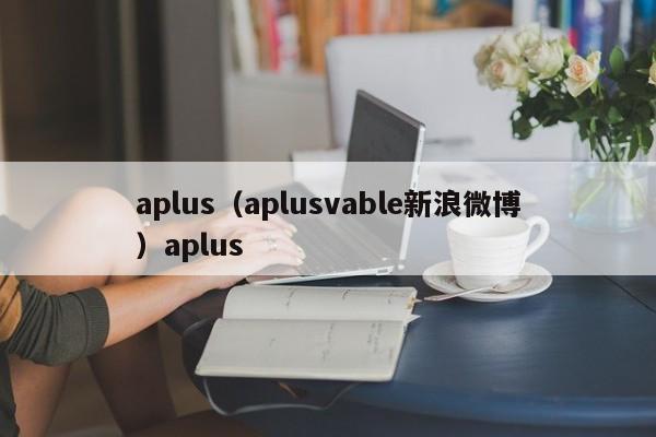 aplus（aplusvable新浪微博）aplus