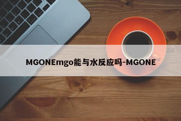 MGONEmgo能与水反应吗-MGONE