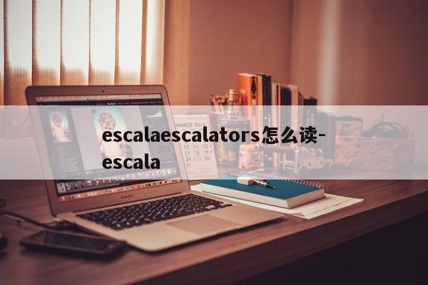 escalaescalators怎么读-escala