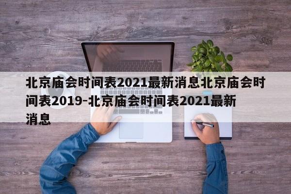 北京庙会时间表2021最新消息北京庙会时间表2019-北京庙会时间表2021最新消息