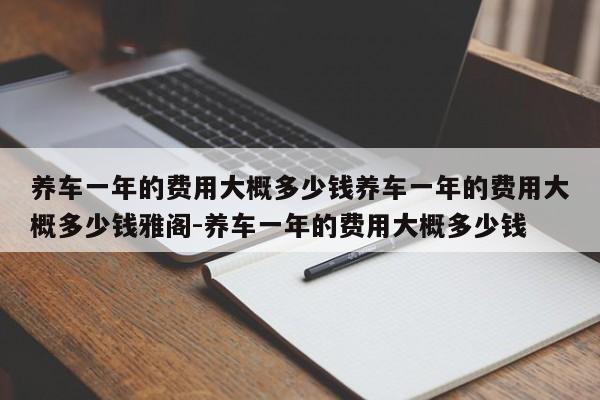 养车一年的费用大概多少钱养车一年的费用大概多少钱雅阁-养车一年的费用大概多少钱