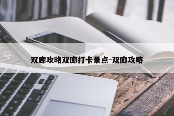 双廊攻略双廊打卡景点-双廊攻略