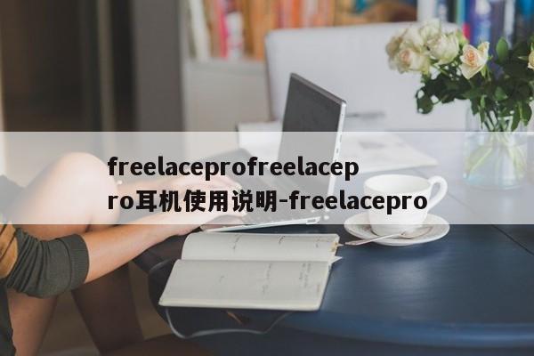 freelaceprofreelacepro耳机使用说明-freelacepro