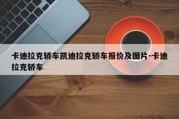 卡迪拉克轿车凯迪拉克轿车报价及图片-卡迪拉克轿车