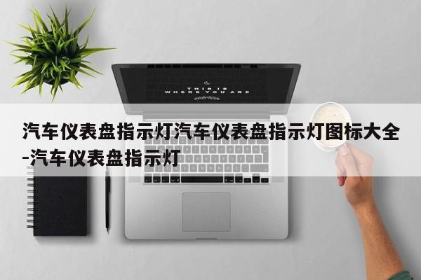 汽车仪表盘指示灯汽车仪表盘指示灯图标大全-汽车仪表盘指示灯