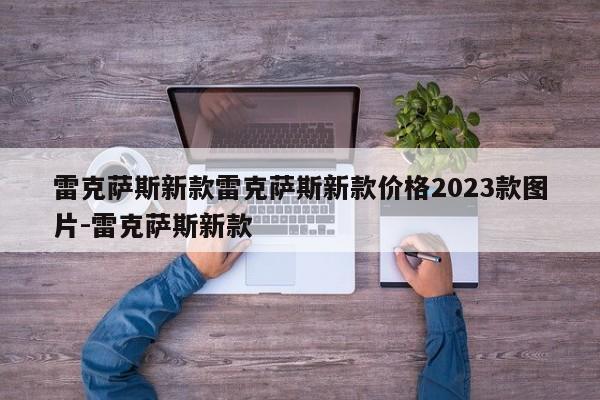 雷克萨斯新款雷克萨斯新款价格2023款图片-雷克萨斯新款