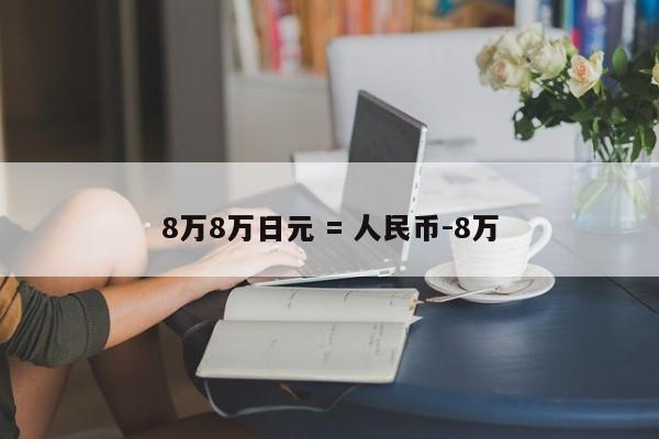 8万8万日元 = 人民币-8万