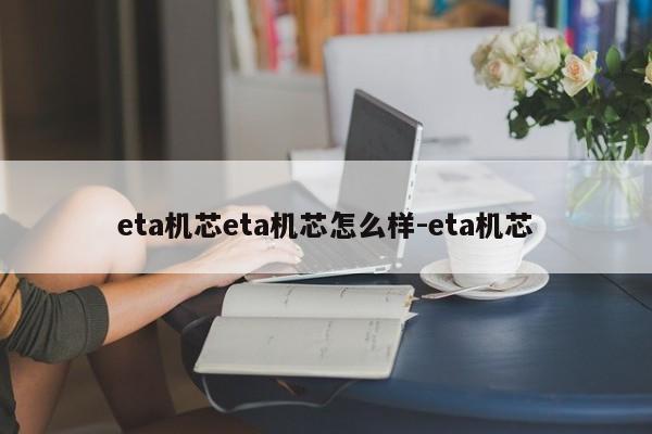 eta机芯eta机芯怎么样-eta机芯