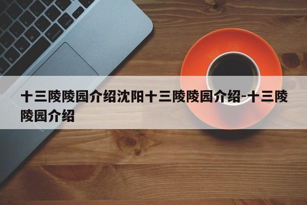 十三陵陵园介绍沈阳十三陵陵园介绍-十三陵陵园介绍