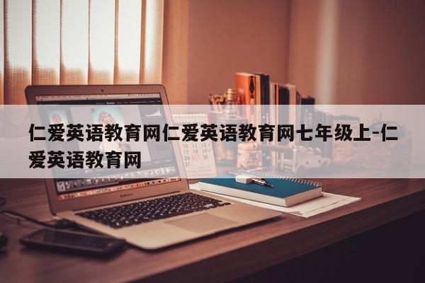 仁爱英语教育网仁爱英语教育网七年级上-仁爱英语教育网