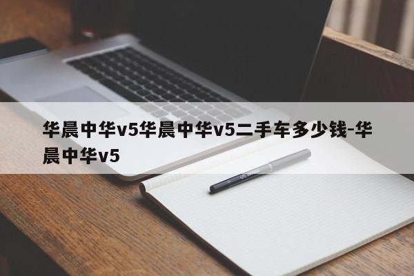 华晨中华v5华晨中华v5二手车多少钱-华晨中华v5