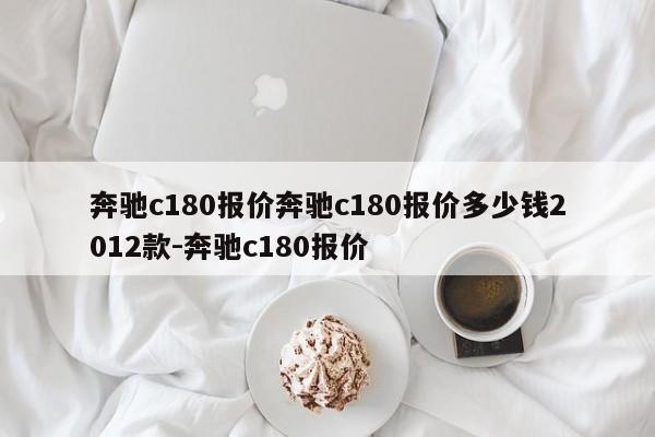 奔驰c180报价奔驰c180报价多少钱2012款-奔驰c180报价