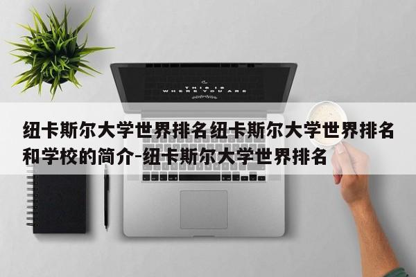 纽卡斯尔大学世界排名纽卡斯尔大学世界排名和学校的简介-纽卡斯尔大学世界排名