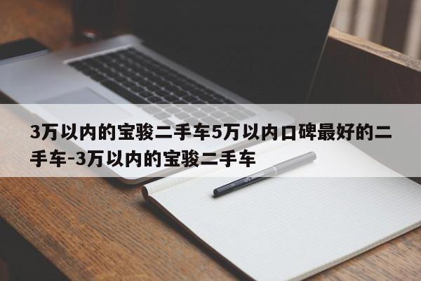 3万以内的宝骏二手车5万以内口碑最好的二手车-3万以内的宝骏二手车