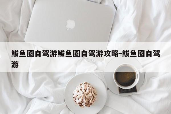 鲅鱼圈自驾游鲅鱼圈自驾游攻略-鲅鱼圈自驾游