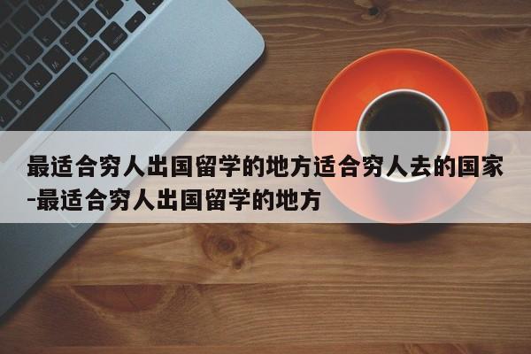 最适合穷人出国留学的地方适合穷人去的国家-最适合穷人出国留学的地方