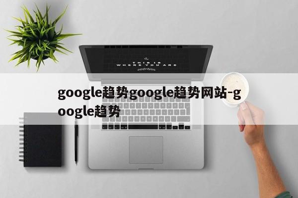 google趋势google趋势网站-google趋势