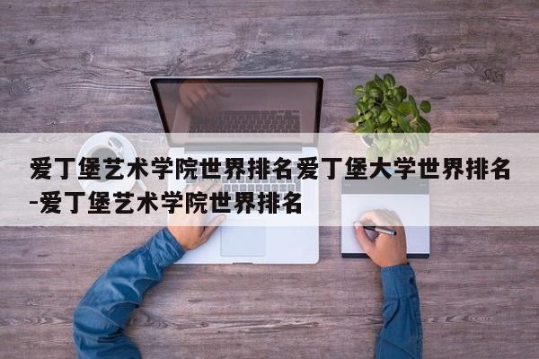 爱丁堡艺术学院世界排名爱丁堡大学世界排名-爱丁堡艺术学院世界排名