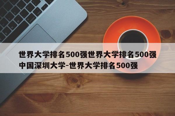 世界大学排名500强世界大学排名500强中国深圳大学-世界大学排名500强