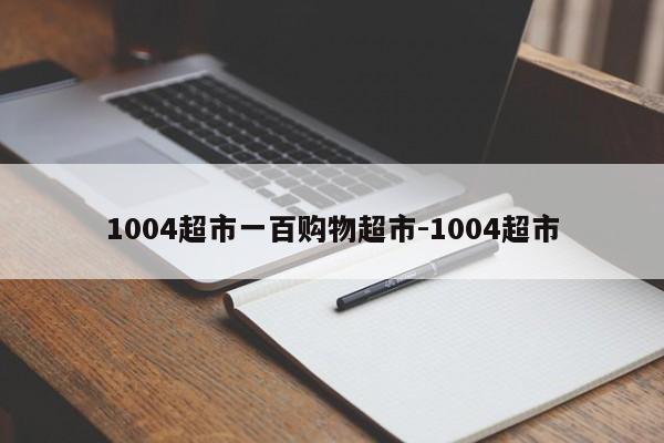 1004超市一百购物超市-1004超市