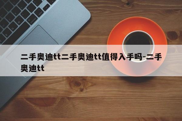 二手奥迪tt二手奥迪tt值得入手吗-二手奥迪tt