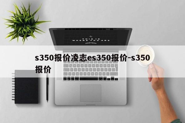 s350报价凌志es350报价-s350报价