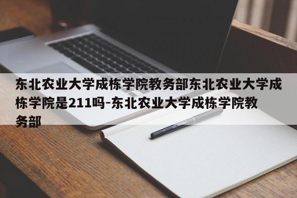 东北农业大学成栋学院教务部东北农业大学成栋学院是211吗-东北农业大学成栋学院教务部