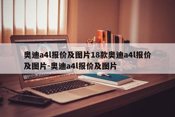 奥迪a4l报价及图片18款奥迪a4l报价及图片-奥迪a4l报价及图片