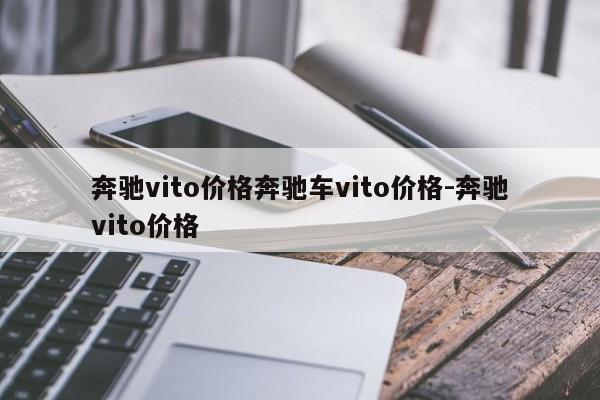 奔驰vito价格奔驰车vito价格-奔驰vito价格