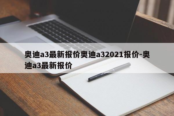 奥迪a3最新报价奥迪a32021报价-奥迪a3最新报价