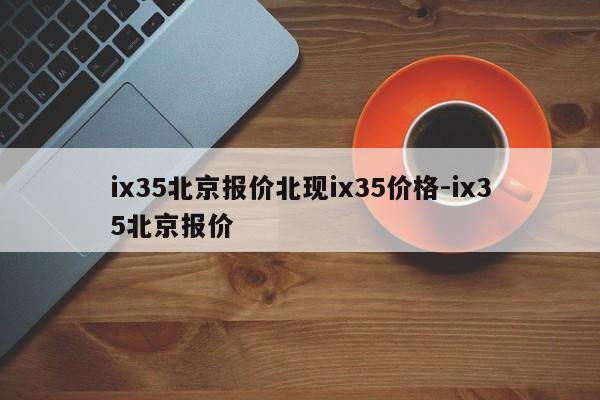 ix35北京报价北现ix35价格-ix35北京报价